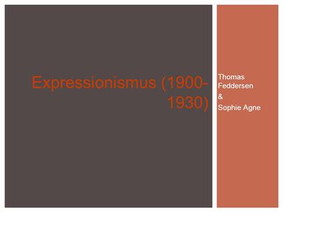 Expressionismus (1900-1930) Thomas Feddersen & Sophie Agne.
