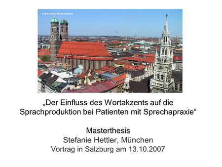 „Der Einfluss des Wortakzents auf die Sprachproduktion bei Patienten mit Sprechapraxie“ Masterthesis Stefanie Hettler, München Vortrag in Salzburg am.