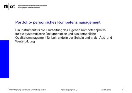 24.11.2006IWB Abteilung Solothurn, Dr. Barbara SieberHerbsttagung CH-Q1 Portfolio- persönliches Kompetenzmanagement Ein Instrument für die Erarbeitung.