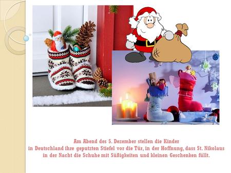 Am Abend des 5. Dezember stellen die Kinder in Deutschland ihre geputzten Stiefel vor die Tür, in der Hoffnung, dass St. Nikolaus in der Nacht die Schuhe.