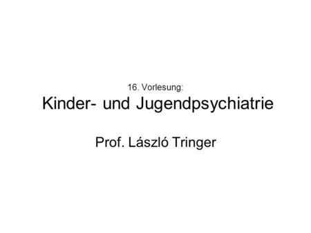 16. Vorlesung: Kinder- und Jugendpsychiatrie