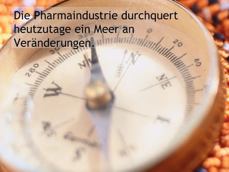 Die Pharmaindustrie durchquert heutzutage ein Meer an Veränderungen.