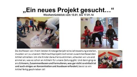 Ein neues Projekt gesucht… Wochenrückblick vom 13.01. bis 17.01.14 Da die Riesen von ihrem letzten Kindergartenjahr eine Jahreszeitung erstellen, mussten.