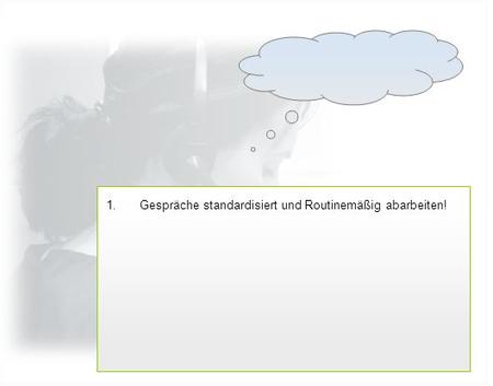1.Gespräche standardisiert und Routinemäßig abarbeiten!
