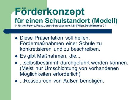 Förderkonzept für einen Schulstandort (Modell) © Jürgen Peters, Franz Jonas-Europaschule, 1210 Wien, Deublergasse 21 Diese Präsentation soll helfen,