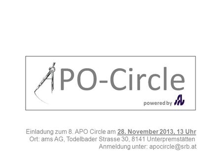 Einladung zum 8. APO Circle am 28. November 2013, 13 Uhr Ort: ams AG, Todelbader Strasse 30, 8141 Unterpremstätten Anmeldung unter: