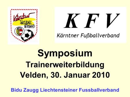 Symposium Trainerweiterbildung Velden, 30. Januar 2010 Bidu Zaugg Liechtensteiner Fussballverband.
