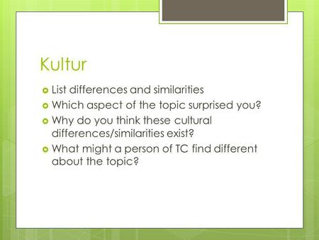 Kultur List differences and similarities Which aspect of the topic surprised you? Why do you think these cultural differences/similarities exist? What.