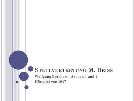 S TELLVERTRETUNG M. D EISS Wolfgang Borchert – Szenen 3 und 4 Hörspiel von 1947 1.