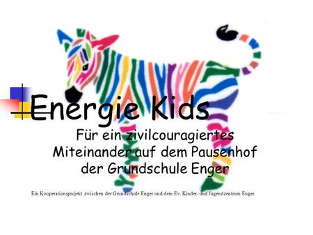 Energie Kids Für ein zivilcouragiertes Miteinander auf dem Pausenhof der Grundschule Enger Ein Kooperationsprojekt zwischen der Grundschule Enger und dem.