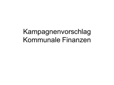 Kampagnenvorschlag Kommunale Finanzen. Rahmenbedingungen Stadt Kassel Großes Haushaltsloch im Stadtbudget – ca. 80 Millionen. Allerdings: Deckung über.