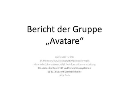 Bericht der Gruppe Avatare Universität zu Köln BA Medienkulturwissenschaft/Medieninformatik Historisch-Kulturwissenschaftliche Informationsverarbeitung.
