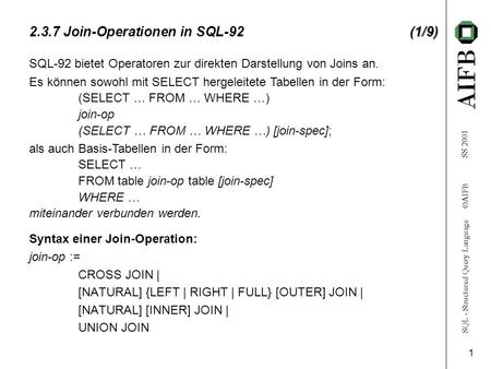 SQL - Structured Query Language AIFB SS 2001 1 (1/9) 2.3.7 Join-Operationen in SQL-92(1/9) Syntax einer Join-Operation: join-op := CROSS JOIN | [NATURAL]