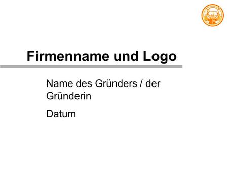 Firmenname und Logo Name des Gründers / der Gründerin Datum.