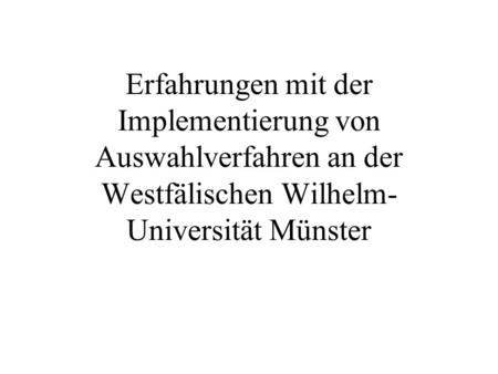 Erfahrungen mit der Implementierung von Auswahlverfahren an der Westfälischen Wilhelm-Universität Münster.