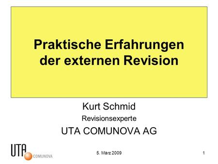 5. März 20091 Praktische Erfahrungen der externen Revision Kurt Schmid Revisionsexperte UTA COMUNOVA AG.