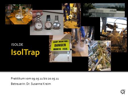 ISOLDE Praktikum vom 09.05.11 bis 20.05.11 Betreuerin: Dr. Susanne Kreim.