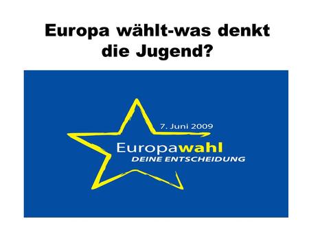 Europa wählt-was denkt die Jugend?. Recherche zur Europawahl 2004 6. Direktwahl 25 Mitgliedsstaaten 350.000.000 Wahlberechtigte 22 Parteien in Deutschland.