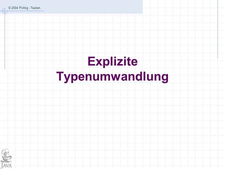 © 2004 Pohlig - Taulien Explizite Typenumwandlung.