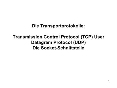 Die Transportprotokolle: Transmission Control Protocol (TCP) User Datagram Protocol (UDP) Die Socket-Schnittstelle.