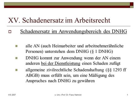 WS 2007o. Univ.-Prof. Dr. Franz Marhold1 XV. Schadenersatz im Arbeitsrecht Schadenersatz im Anwendungsbereich des DNHG alle AN (auch Heimarbeiter und arbeitnehmerähnliche.