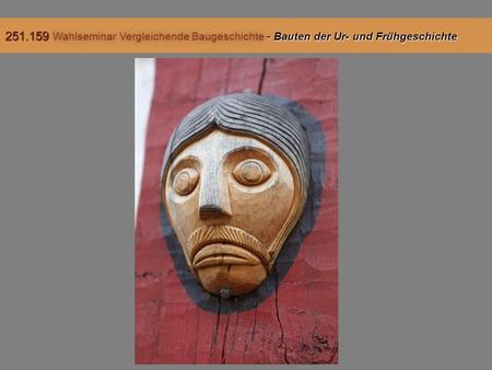 251.159 Wahlseminar Vergleichende Baugeschichte - Bauten der Ur- und Frühgeschichte.