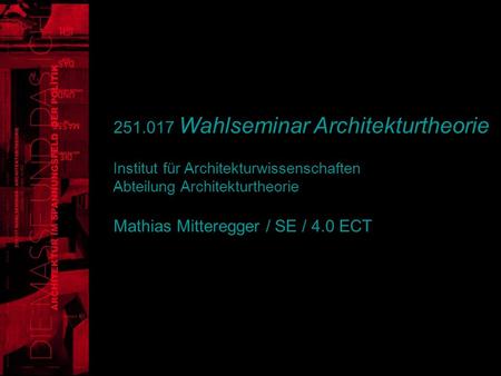 251.017 Wahlseminar Architekturtheorie Institut für Architekturwissenschaften Abteilung Architekturtheorie Mathias Mitteregger / SE / 4.0 ECT.