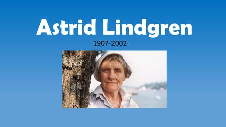 Astrid Lindgren 1907-2002.
