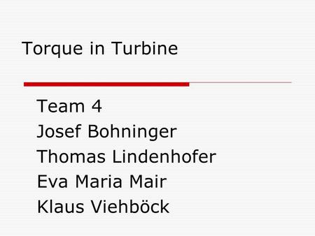 Torque in Turbine Team 4 Josef Bohninger Thomas Lindenhofer