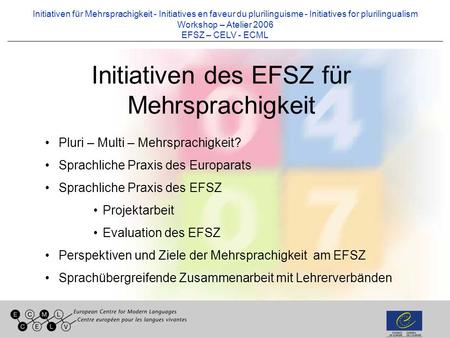 Initiativen für Mehrsprachigkeit - Initiatives en faveur du plurilinguisme - Initiatives for plurilingualism Workshop – Atelier 2006 EFSZ – CELV - ECML.