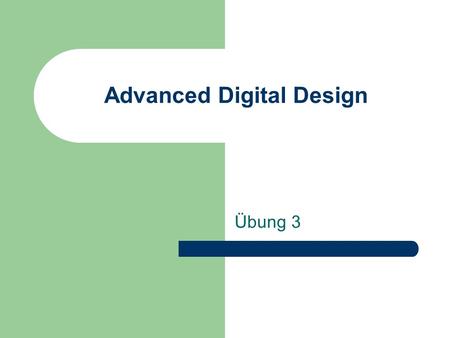 Advanced Digital Design Übung 3. Aufgabe 2 + R1R2R3 +