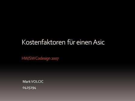 Kostenfaktoren für einen Asic HW/SW Codesign 2007 Mark VOLCIC 0425294.