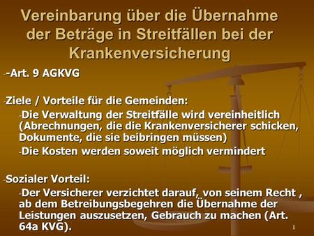 1 Vereinbarung über die Übernahme der Beträge in Streitfällen bei der Krankenversicherung - -Art. 9 AGKVG - Ziele / Vorteile für die Gemeinden: - Die Verwaltung.