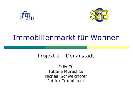 Immobilienmarkt für Wohnen Projekt 2 – Donaustadt Felix Etl Tatiana Murashko Michael Schweighofer Patrick Traunbauer.