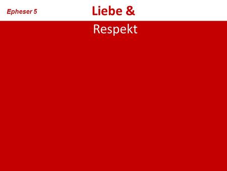 Liebe & Epheser 5 Respekt.