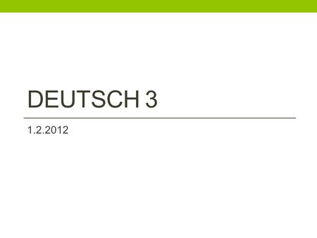 Deutsch 3 1.2.2012.