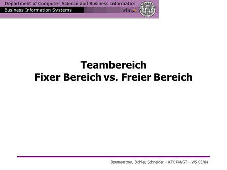 Baumgartner, Bichler, Schneider – KFK PM/GT – WS 03/04 Teambereich Fixer Bereich vs. Freier Bereich.