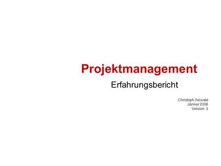 Projektmanagement Erfahrungsbericht Christoph Seiwald Jänner 2006