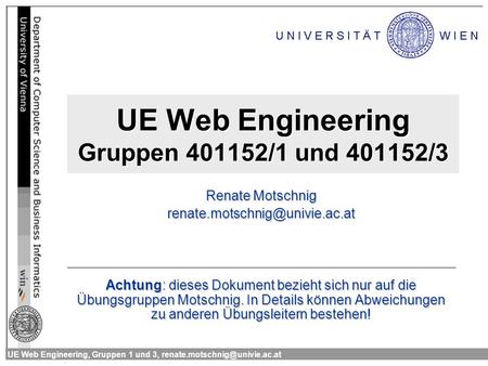 UE Web Engineering, Gruppen 1 und 3, UE Web Engineering Gruppen 401152/1 und 401152/3 Renate Motschnig