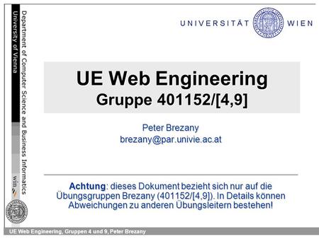 UE Web Engineering, Gruppen 4 und 9, Peter Brezany UE Web Engineering Gruppe 401152/[4,9] Peter Brezany Achtung: dieses Dokument.