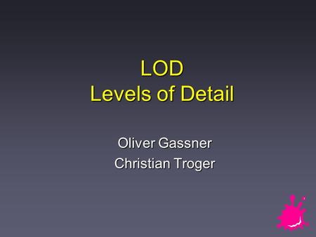 LOD Levels of Detail Oliver Gassner Christian Troger.