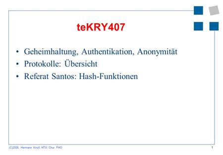 1 (C)2006, Hermann Knoll, HTW Chur, FHO teKRY407 Geheimhaltung, Authentikation, Anonymität Protokolle: Übersicht Referat Santos: Hash-Funktionen.