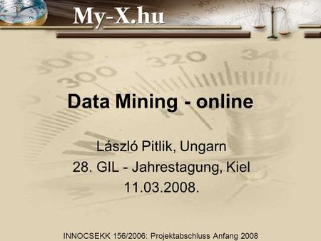 Data Mining - online László Pitlik, Ungarn 28. GIL - Jahrestagung, Kiel 11.03.2008. INNOCSEKK 156/2006: Projektabschluss Anfang 2008.