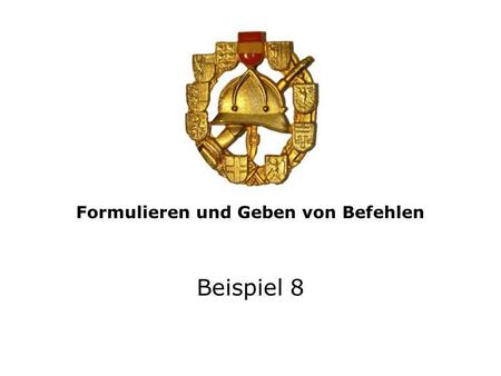 Formulieren und Geben von Befehlen Beispiel 8. Geben Sie der Löschgruppe 1:8 des KLF den Entwicklungsbefehl! Beispiel 8.