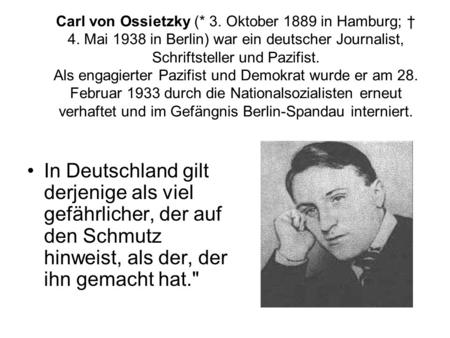 Carl von Ossietzky (. 3. Oktober 1889 in Hamburg; † 4