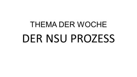 THEMA DER WOCHE DER NSU PROZESS.