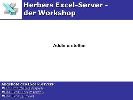 AddIn erstellen Herbers Excel-Server - der Workshop Angebote des Excel-Servers: Die Excel/VBA-Beispiele Die Excel/VBA-BeispieleDie Excel/VBA-BeispieleDie.