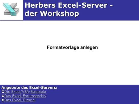 Formatvorlage anlegen Herbers Excel-Server - der Workshop Angebote des Excel-Servers: Die Excel/VBA-Beispiele Die Excel/VBA-BeispieleDie Excel/VBA-BeispieleDie.