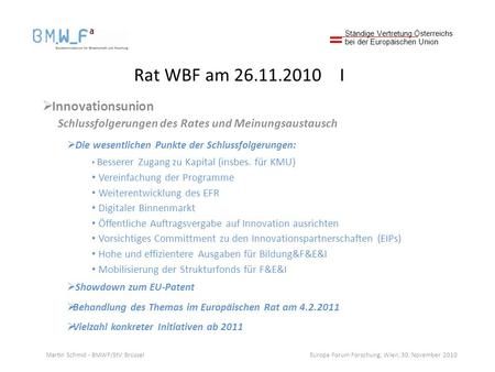 Rat WBF am 26.11.2010 I Innovationsunion Schlussfolgerungen des Rates und Meinungsaustausch Die wesentlichen Punkte der Schlussfolgerungen: Besserer Zugang.
