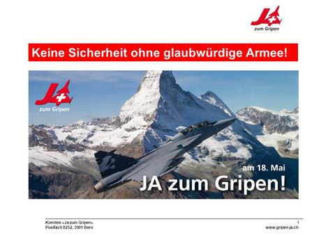 1 Komitee «Ja zum Gripen» Postfach 8252, 3001 Bernwww.gripen-ja.ch m Keine Sicherheit ohne glaubwürdige Armee!